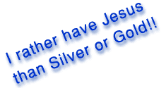 I rather have Jesus than Silver or Gold!!!!